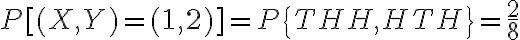$P[(X,Y)=(1,2)]=P\left{THH,HTH\right}=\frac28$